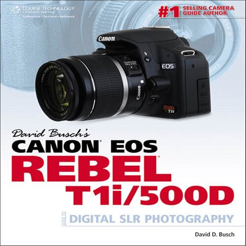 David Busch's Canon EOS Rebel T1i/500D Guide to Digital SLR Photography