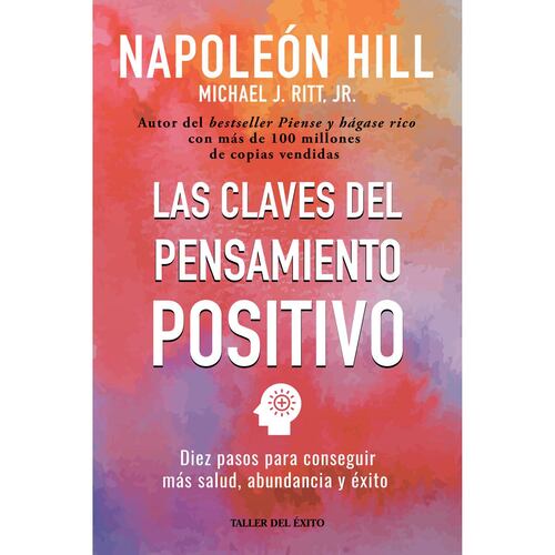 Las claves del pensamiento positivo. Diez pasos para conseguir más salud, abundancia y éxito (Nueva edición)