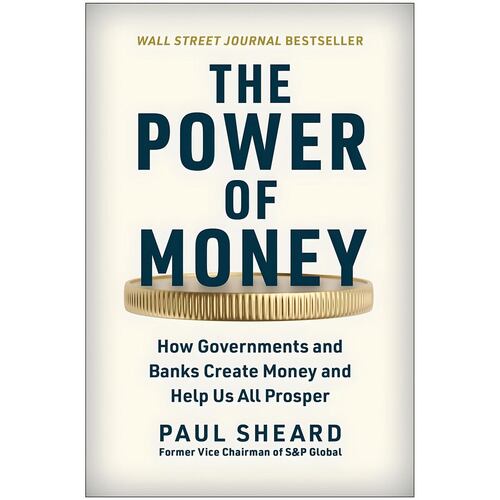 The Power of Money How Governments and Banks Create Money and Help Us All Prosper