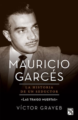 Mauricio Garcés: la historia de un seductor