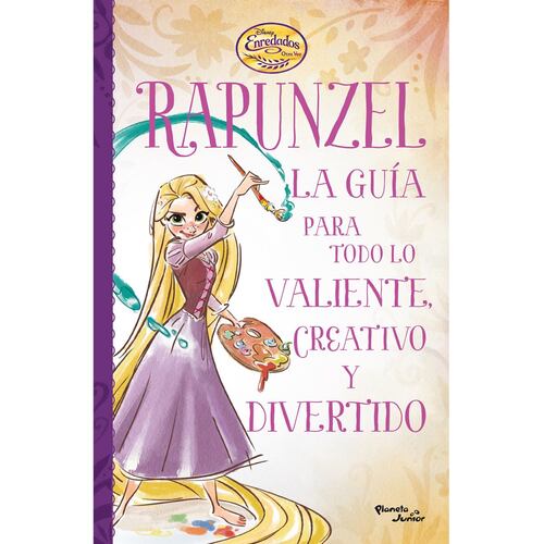 Rapunzel. La guía para todo lo valiente, creativo y divertido