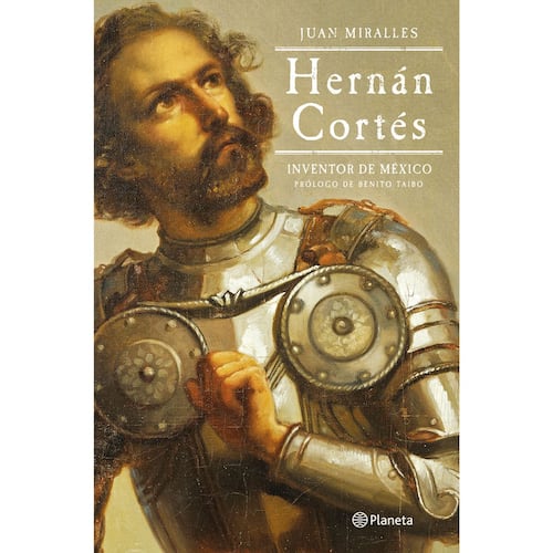 Hernán Cortés. Inventor de México