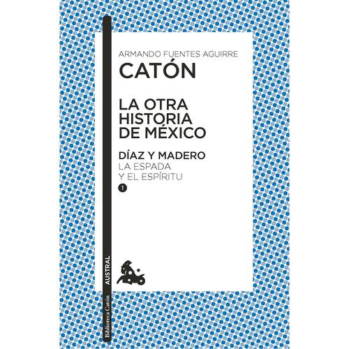 La otra historia de México. Díaz y Madero 1. La espada y el espíritu