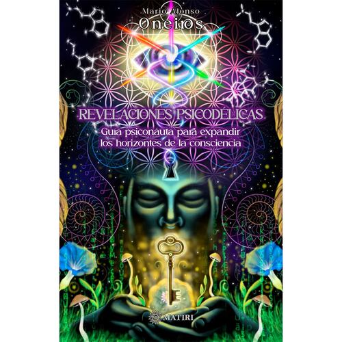 Revelaciones psicodélicas.  Guía psiconáutica para expandir los horizontes de la consciencia.