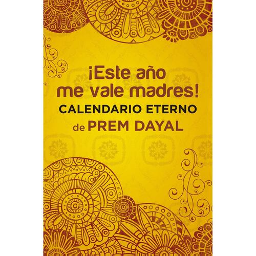 Este Año Me Vale Madres, El Calendario Eterno De Prem Dayal