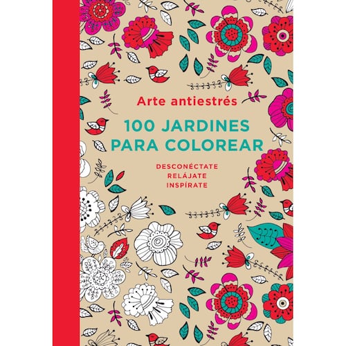 Arte Antiestres: 100 Jardines Para Colorear