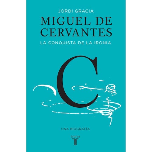 Miguel de Cervantes. La Conquista de La Ironía