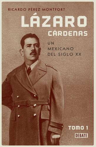Lázaro Cárdenas. Un mexicano del siglo XX (El hombre que cambió al país 1)