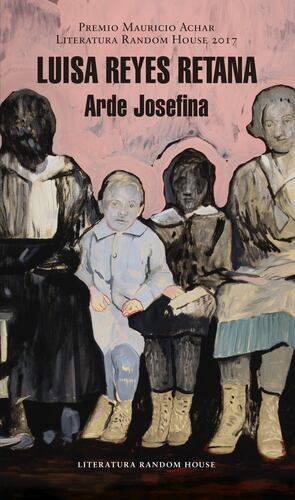 Arde Josefina (Premio Mauricio Achar / Literatura Random House 2017)