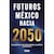 Futuros: México Hacia 2050