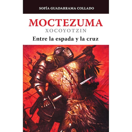 Moctezuma xocoyotzin, entre la espada y la cruz