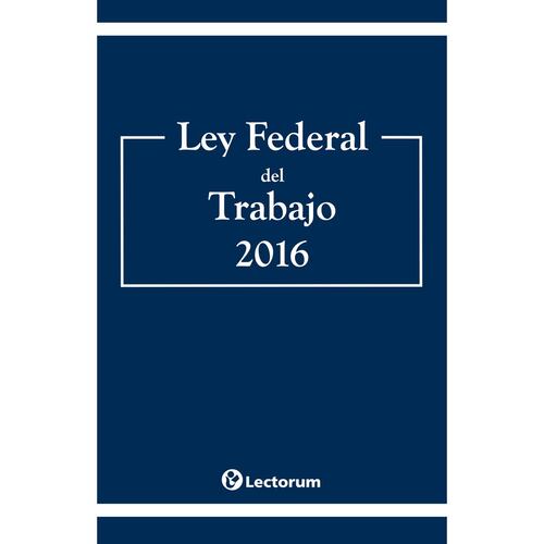 Ley Federal del Trabajo 2016