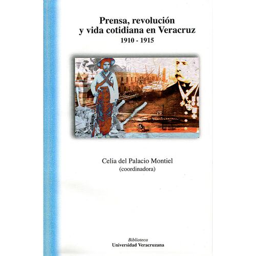 Prensa, revolución y vida cotidiana en Veracruz 1910-1915
