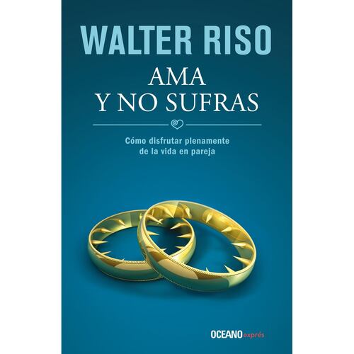 Ama y No Sufras. Cómo Disfrutar Plenamente La Vida en Pareja