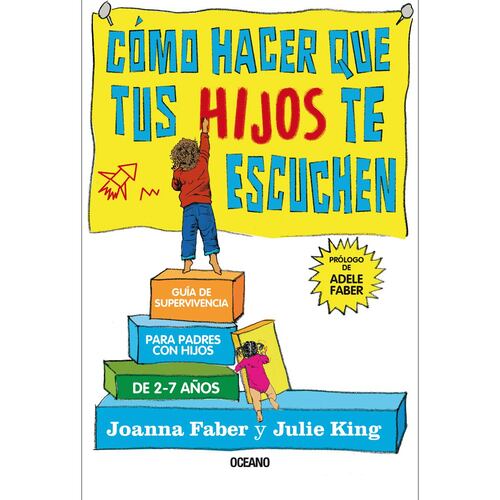 Cómo hacer que tus hijos te escuchen. Guía de supervivencia para padres con hijos de 2 a 7 años