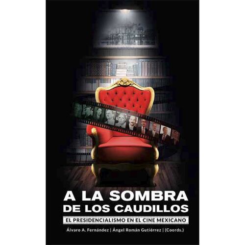A la sombra de los caudillos. El presidencialismo en el cine mexicano