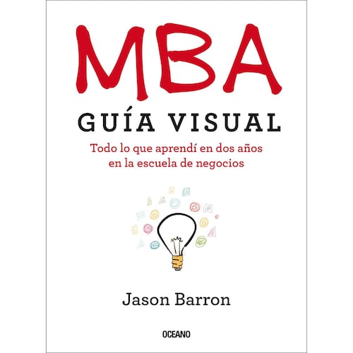MBA. Guía visual. Todo lo que aprendí en dos años en la escuela de negocios.