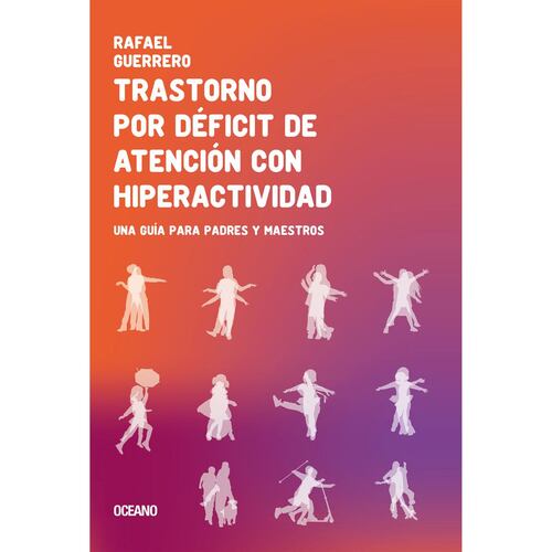 Trastorno por déficit de atención con hiperactividad. Una guía para padres y maestros