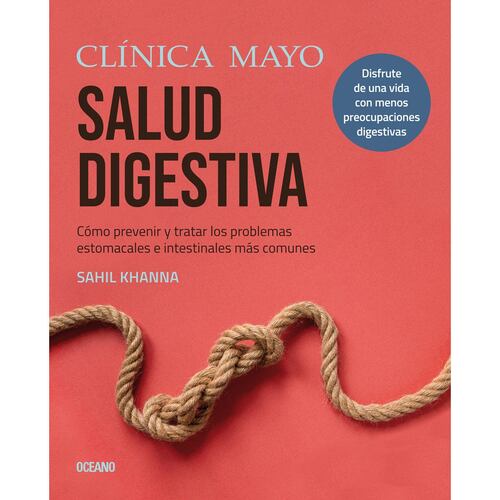 Clínica Mayo. Salud digestiva. Cómo prevenir y tratar los problemas estomacales e intestinales más comunes