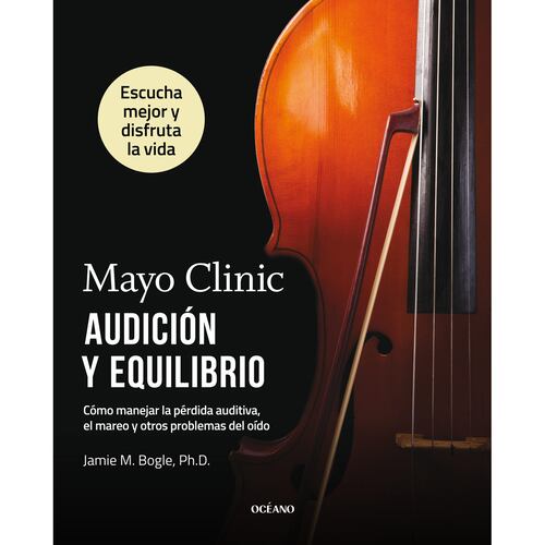 Audición y equilibrio. Cómo manejar la pérdida auditiva, el mareo y otros problemas del oído