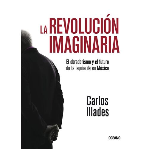 La revolución imaginaria, El obradorismo y el futuro de la izquierda en México