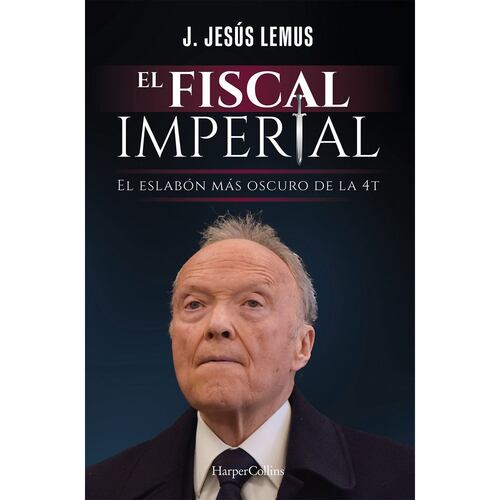 El fiscal imperial. El eslabón más oscuro de la 4T