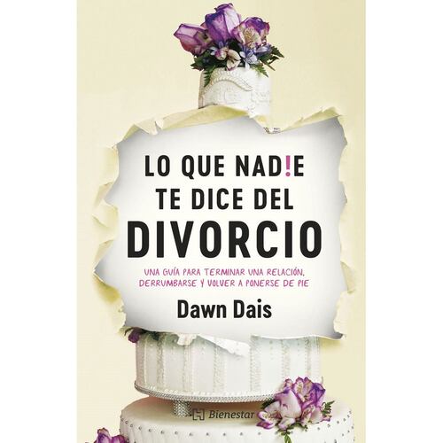 Lo que nadie te dice del divorcio. Una guía para terminar una relación, derrumbarse y volver a ponerse de pie