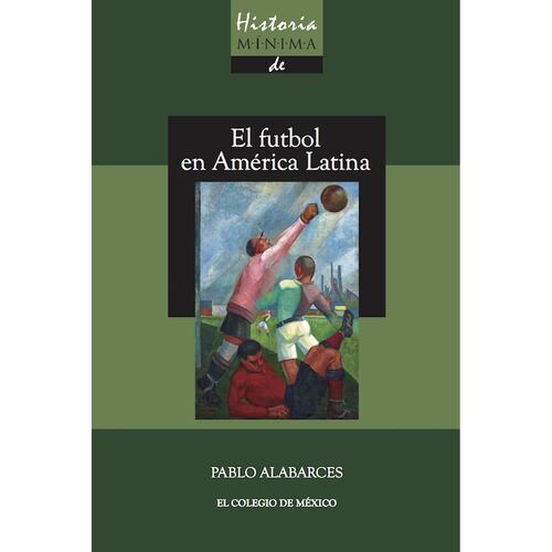Historia mínima del futbol en América Latina
