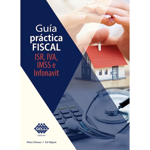 Guía practica fiscal. ISR, IVA, IMSS e INFONAVIT