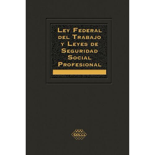 Ley Federal del Trabajo y Leyes de Seguridad Social Profesional 2023