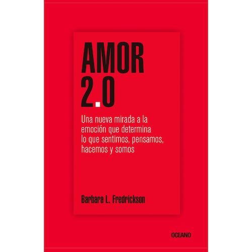 Amor 2.0 Una Nueva Mirada a la Emoción Que Determina lo que Sentimos, Pensamos, Hacemos y Somos
