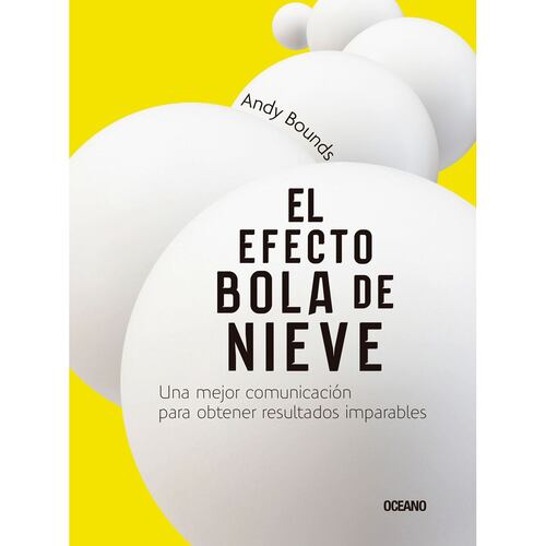 El Efecto Bola de Nieve. Una Mejor Comunicación para Obtener Resultados Imparables