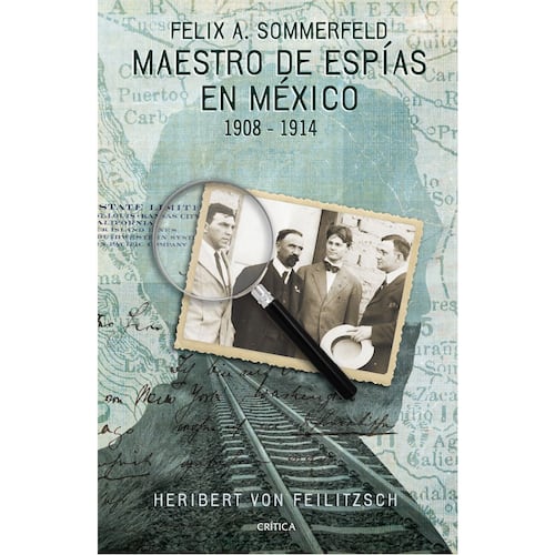 Maestro de Espías en México: Félix A. Sommerfeld 1
