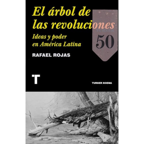 El árbol de las revoluciones. Ideas y poder en América Latina