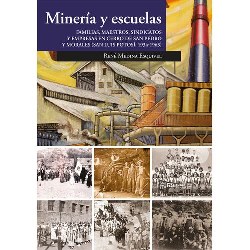Minería y escuelas. Familias, maestros, sindicatos y empresas en Cerro de San Pedro y Morales (San Luis Potosí, 1934-1963)
