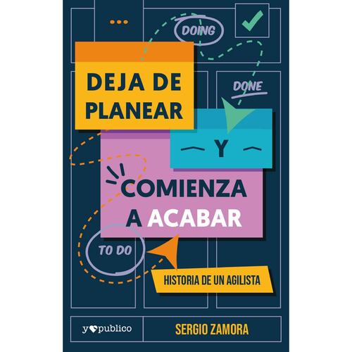 Deja de planear y comienza a acabar. Historia de un agilista