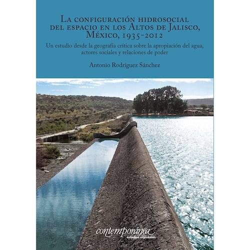La configuración hidrosocial del espacio en los Altos de Jalisco, México, 1935-2012.