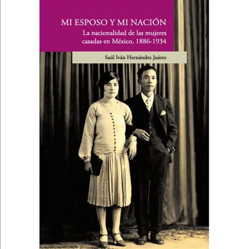 Mi esposo y mi nación. La nacionalidad de las mujeres casadas en México, 1886-1934