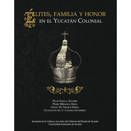 Élites, Familia y Honor en el Yucatán Colonial