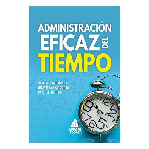 Administración Eficaz del Tiempo: Sé más productivo y eficiente organizando mejor tu tiempo.