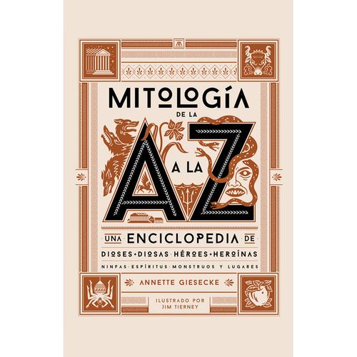 Mitología de la A a la Z. Una enciclopedia de dioses y diosas, héroes y heroínas, ninfas, espíritus, monstruos y lugares