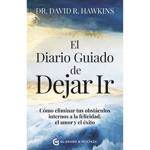 El diario guiado de Dejar ir. Cómo eliminar tus obstáculos internos a la felicidad, el amor y el éxito