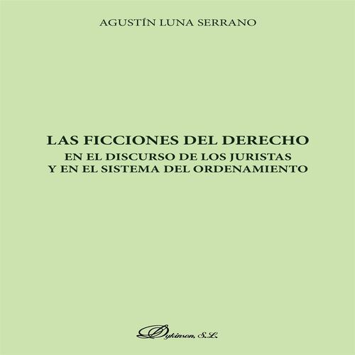Las ficciones del derecho en el discurso de los juristas y en el sistema del ordenamiento.