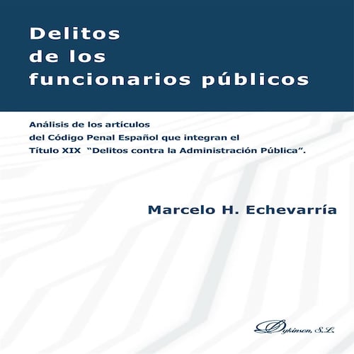 Delitos de los funcionarios públicos.Análisis de los artículos del Código Penal Español que integran el título XIX Delitos contra la Administración Pú
