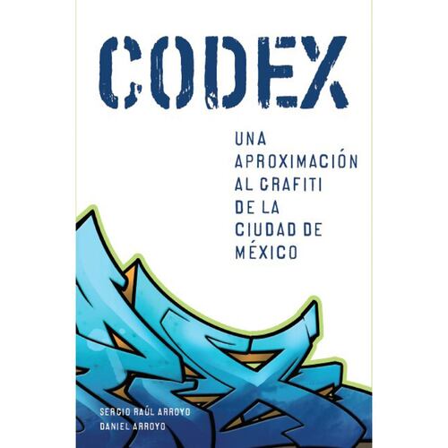 Codex. Una Aproximación Al Grafiti de la Ciudad De México