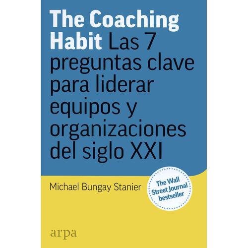 Coaching Habit, The. Las 7 preguntas clave para liderar equipos y organizaciones del siglo XXI