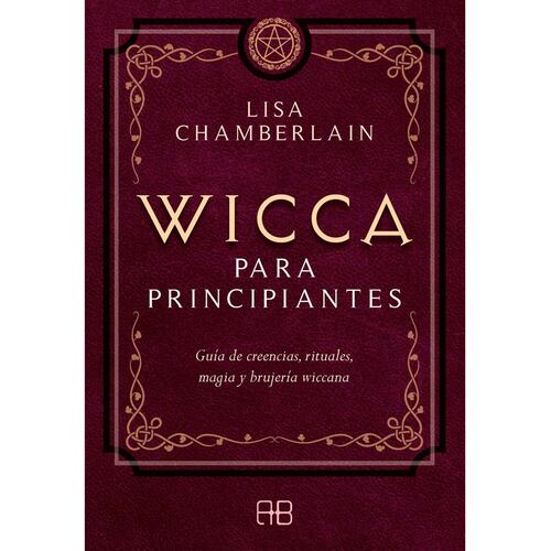 Wicca para principiantes. Guía de creencias, rituales, magia y brujería wiccana