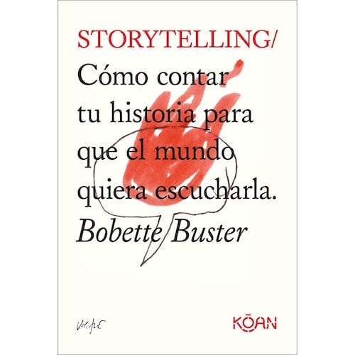 Storytelling. Cómo contar tu historia para que el mundo quiera escucharla