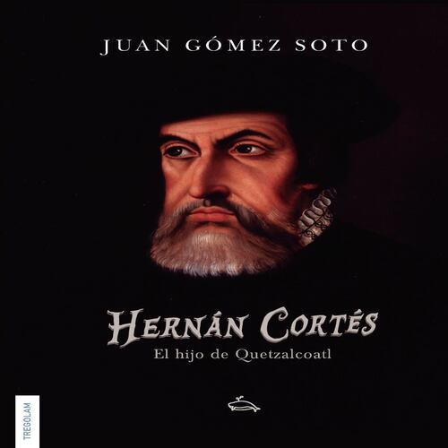 Hernán Cortés, el hijo de Quetzalcoatl