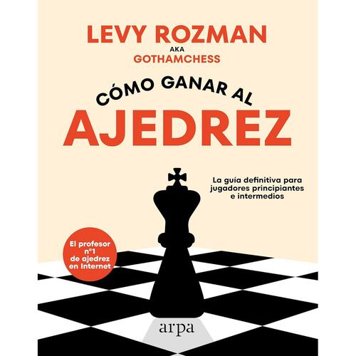 Cómo ganar al ajedrez. La guía definitiva para jugadores principiantes e intermedios
